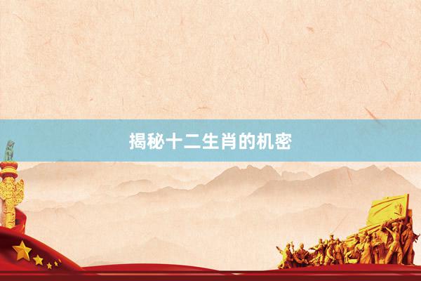 揭秘十二生肖的机密